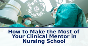 How to Make the Most of Your Clinical Mentor in Nursing School