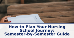 How to Plan Your Nursing School Journey: Semester-by-Semester Guide
