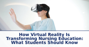 How Virtual Reality Is Transforming Nursing Education: What Students Should Know