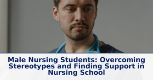 Male Nursing Students: Overcoming Stereotypes and Finding Support in Nursing School