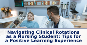 Navigating Clinical Rotations as a Nursing Student: Tips for a Positive Learning Experience