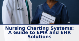 Nursing Charting Systems: A Guide to EMR and EHR Solutions