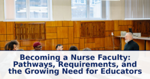 Becoming a Nurse Faculty: Pathways, Requirements, and the Growing Need for Educators