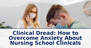 Clinical Dread: How to Overcome Anxiety About Nursing School Clinicals