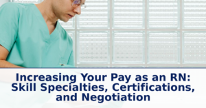 Increasing Your Pay as an RN: Skill Specialties, Certifications, and Negotiation