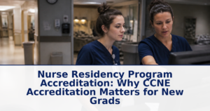 Nurse Residency Program Accreditation: Why CCNE Accreditation Matters for New Grads