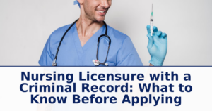 Nursing Licensure with a Criminal Record: What to Know Before Applying