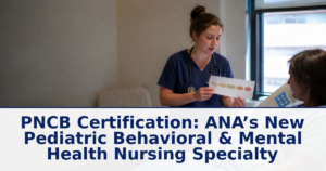 PNCB Certification: ANA’s New Pediatric Behavioral & Mental Health Nursing Specialty