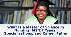 What Is a Master of Science in Nursing (MSN)? Types, Specializations, and Career Paths