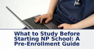 What to Study Before Starting NP School: A Pre-Enrollment Guide