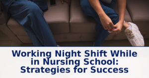 Working Night Shift While in Nursing School: Strategies for Success